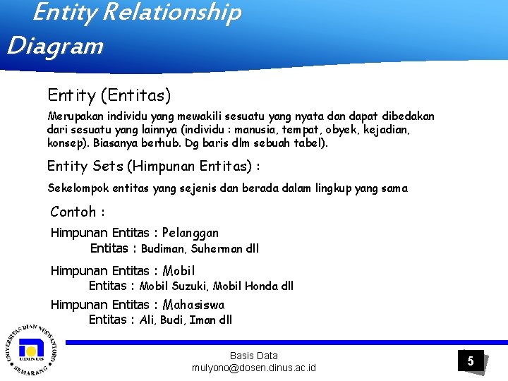 Entity Relationship Diagram Entity (Entitas) Merupakan individu yang mewakili sesuatu yang nyata dan dapat