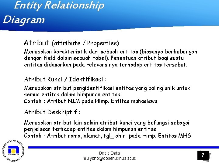 Entity Relationship Diagram Atribut (attribute / Properties) Merupakan karakteristik dari sebuah entitas (biasanya berhubungan