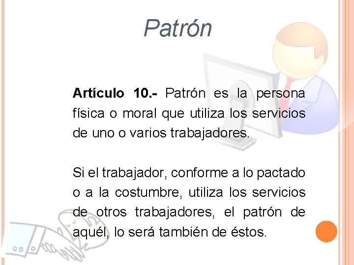 Patrón Artículo 10. - Patrón es la persona física o moral que utiliza los