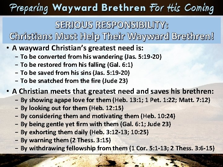 SERIOUS RESPONSIBILITY: Christians Must Help Their Wayward Brethren! • A wayward Christian’s greatest need