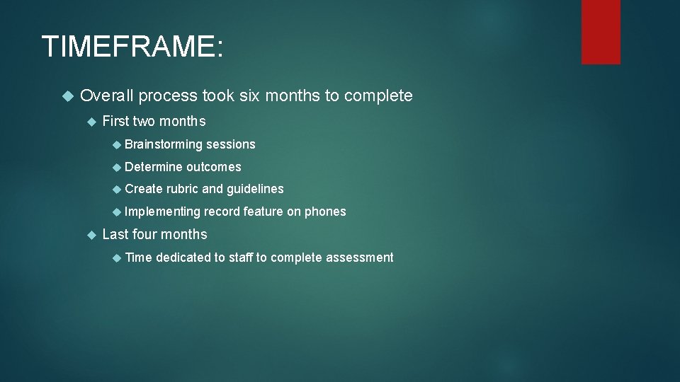 TIMEFRAME: Overall process took six months to complete First two months Brainstorming Determine Create