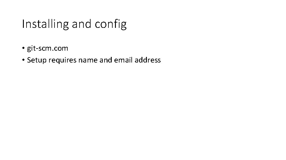 Installing and config • git-scm. com • Setup requires name and email address 