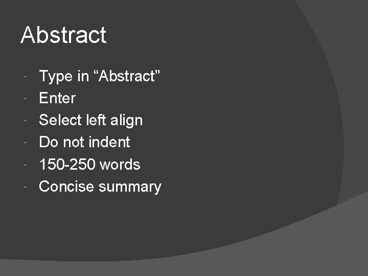 Abstract Type in “Abstract” Enter Select left align Do not indent 150 -250 words