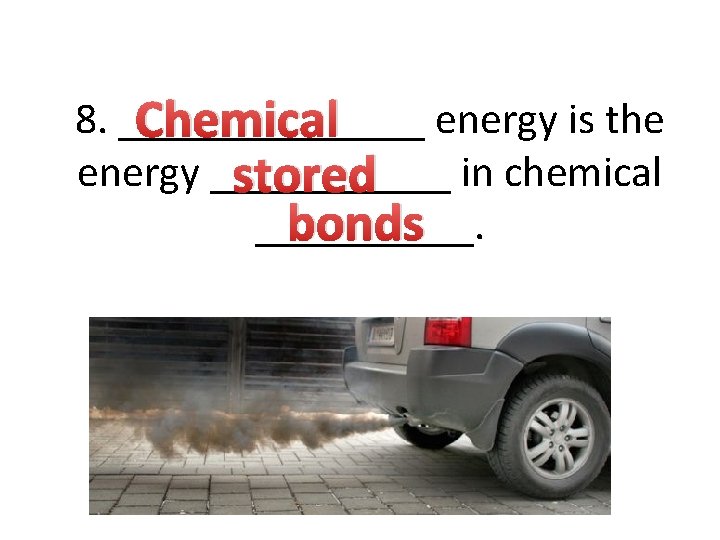 8. _______ energy is the Chemical energy ______ in chemical stored _____. bonds 