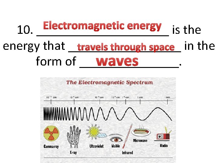 Electromagnetic energy is the 10. __________ energy that _________ travels through space in the