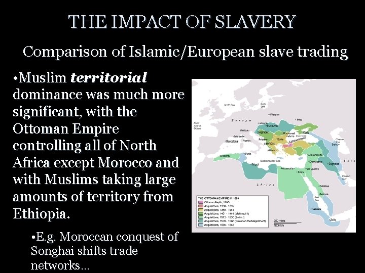 THE IMPACT OF SLAVERY Comparison of Islamic/European slave trading • Muslim territorial dominance was