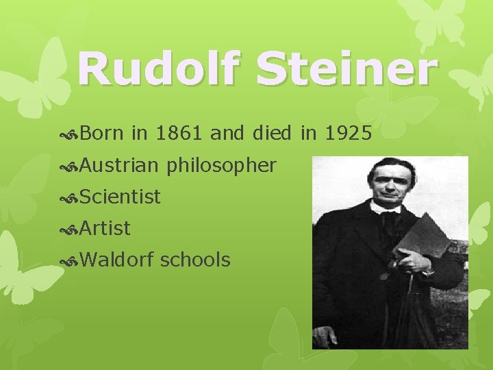 Rudolf Steiner Born in 1861 and died in 1925 Austrian philosopher Scientist Artist Waldorf