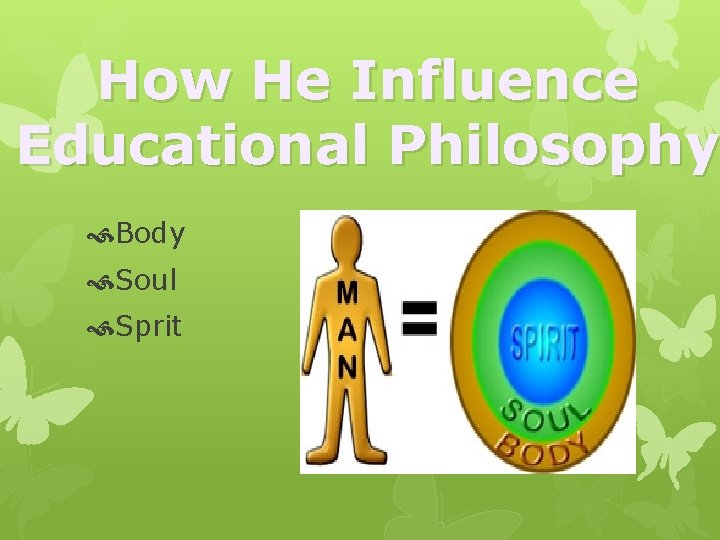 How He Influence Educational Philosophy Body Soul Sprit 