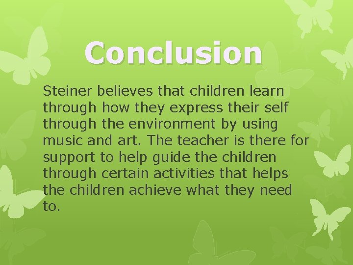 Conclusion Steiner believes that children learn through how they express their self through the