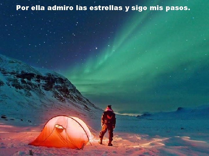 Por ella admiro las estrellas y sigo mis pasos. 