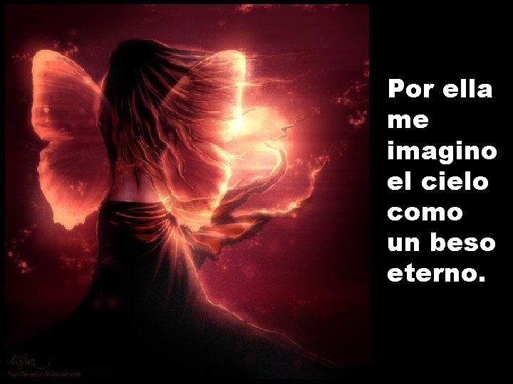 Por ella me imagino el cielo como un beso eterno. 