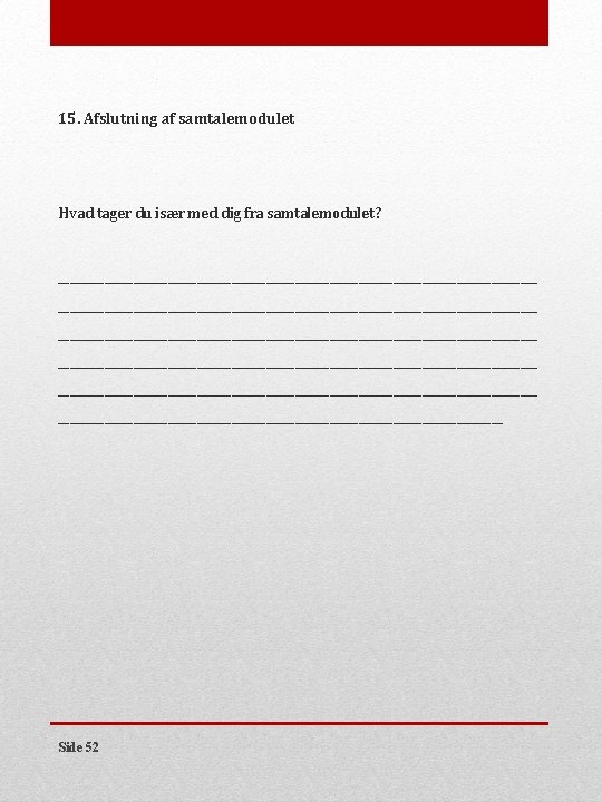 15. Afslutning af samtalemodulet Hvad tager du især med dig fra samtalemodulet? ___________________________________________________________________________________ __________________________________________