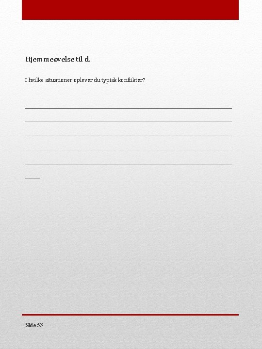 Hjemmeøvelse til d. I hvilke situationer oplever du typisk konflikter? ________________________________________________________________________ ____________________________________ Side 53