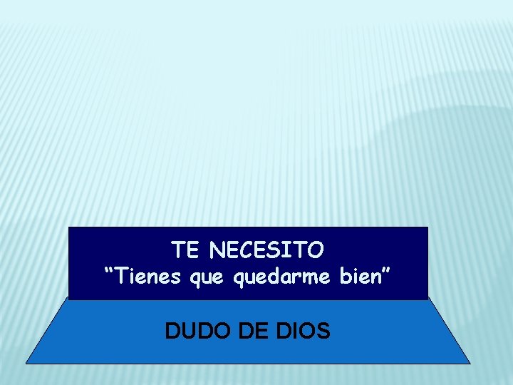 TE NECESITO “Tienes quedarme bien” DUDO DE DIOS 