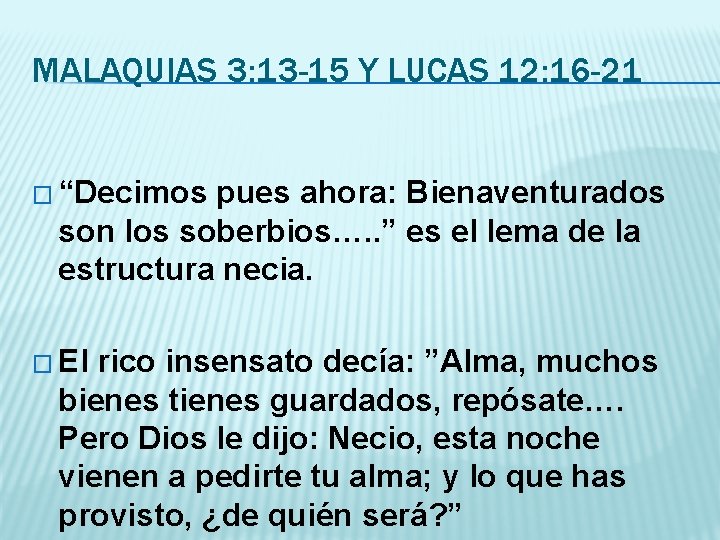 MALAQUIAS 3: 13 -15 Y LUCAS 12: 16 -21 � “Decimos pues ahora: Bienaventurados