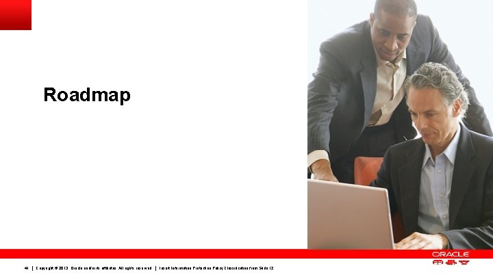 Roadmap 41 Copyright © 2013, Oracle and/or its affiliates. All rights reserved. Insert Information