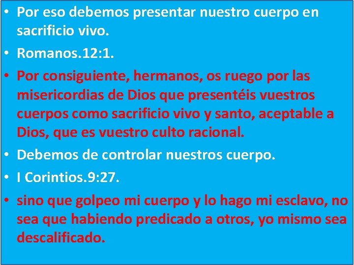  • Por eso debemos presentar nuestro cuerpo en sacrificio vivo. • Romanos. 12: