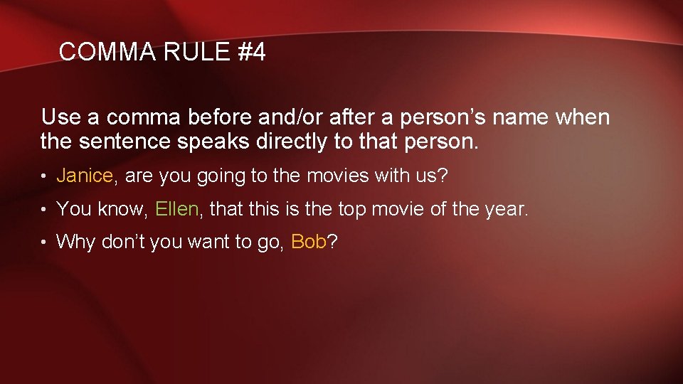 COMMA RULE #4 Use a comma before and/or after a person’s name when the