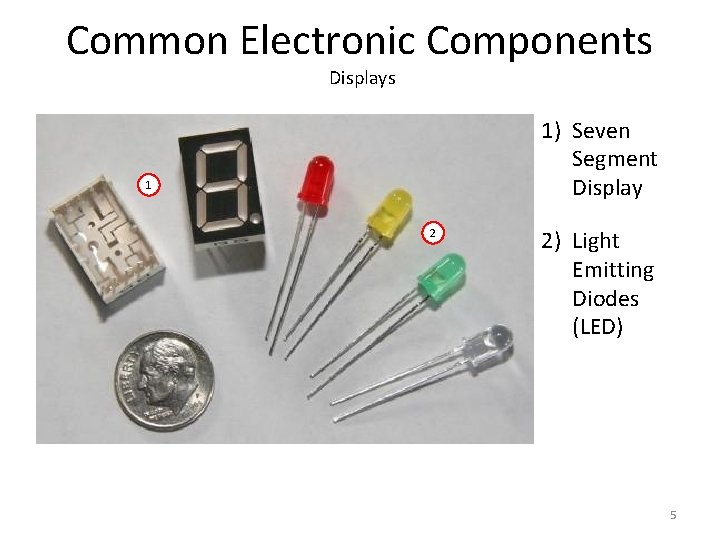 Common Electronic Components Displays 1) Seven Segment Display 1 2 2) Light Emitting Diodes Common Electronic Components Displays 1) Seven Segment Display 1 2 2) Light Emitting Diodes