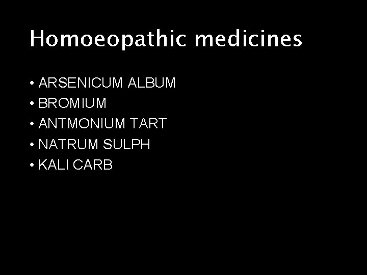 Homoeopathic medicines • ARSENICUM ALBUM • BROMIUM • ANTMONIUM TART • NATRUM SULPH •