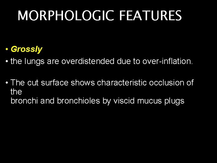 MORPHOLOGIC FEATURES • Grossly • the lungs are overdistended due to over-inﬂation. • The
