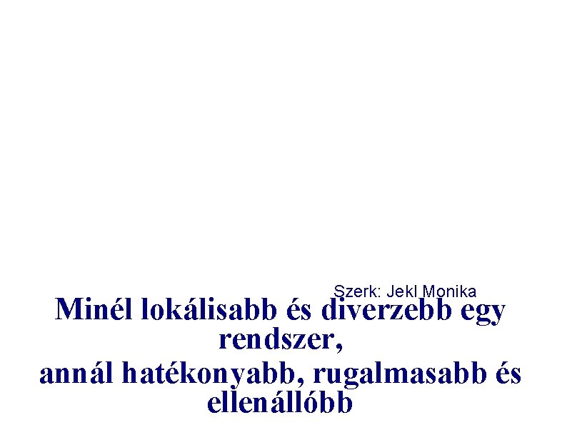 Szerk: Jekl Monika Minél lokálisabb és diverzebb egy rendszer, annál hatékonyabb, rugalmasabb és ellenállóbb