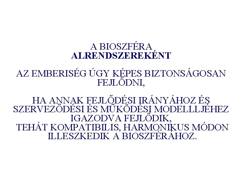 A BIOSZFÉRA ALRENDSZEREKÉNT AZ EMBERISÉG ÚGY KÉPES BIZTONSÁGOSAN FEJLŐDNI, HA ANNAK FEJLŐDÉSI IRÁNYÁHOZ ÉS