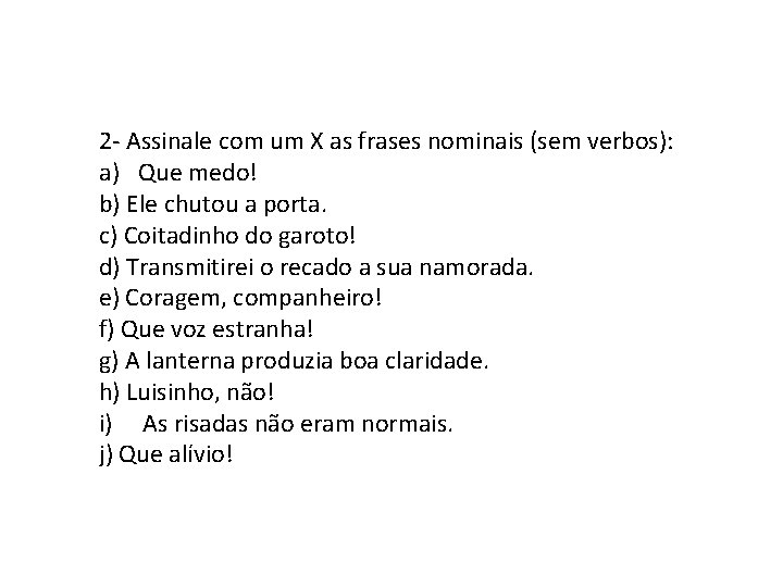 2 - Assinale com um X as frases nominais (sem verbos): a) Que medo!