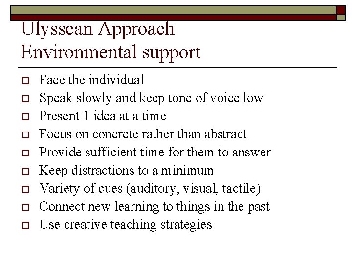 Ulyssean Approach Environmental support o o o o o Face the individual Speak slowly