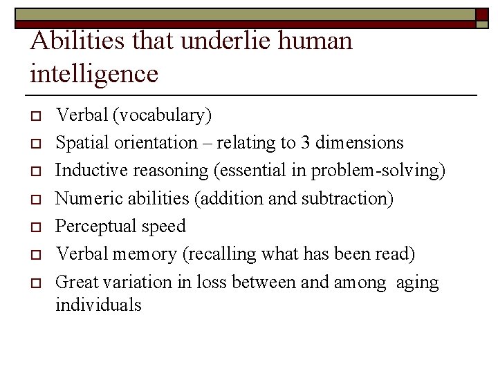 Abilities that underlie human intelligence o o o o Verbal (vocabulary) Spatial orientation –
