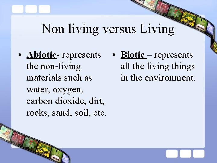 Non living versus Living • Abiotic- represents • Biotic – represents the non-living all