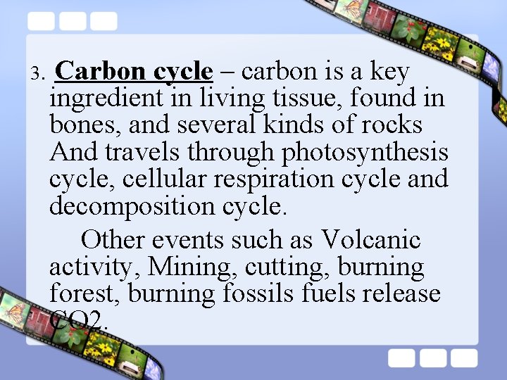 3. Carbon cycle – carbon is a key ingredient in living tissue, found in