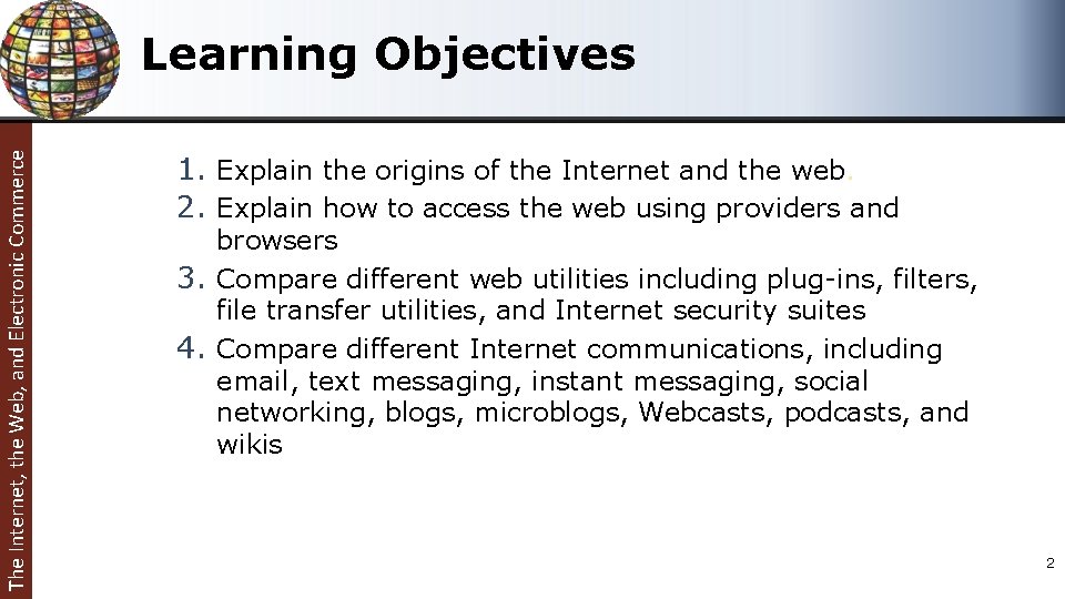 The Internet, the Web, and Electronic Commerce Learning Objectives 1. Explain the origins of