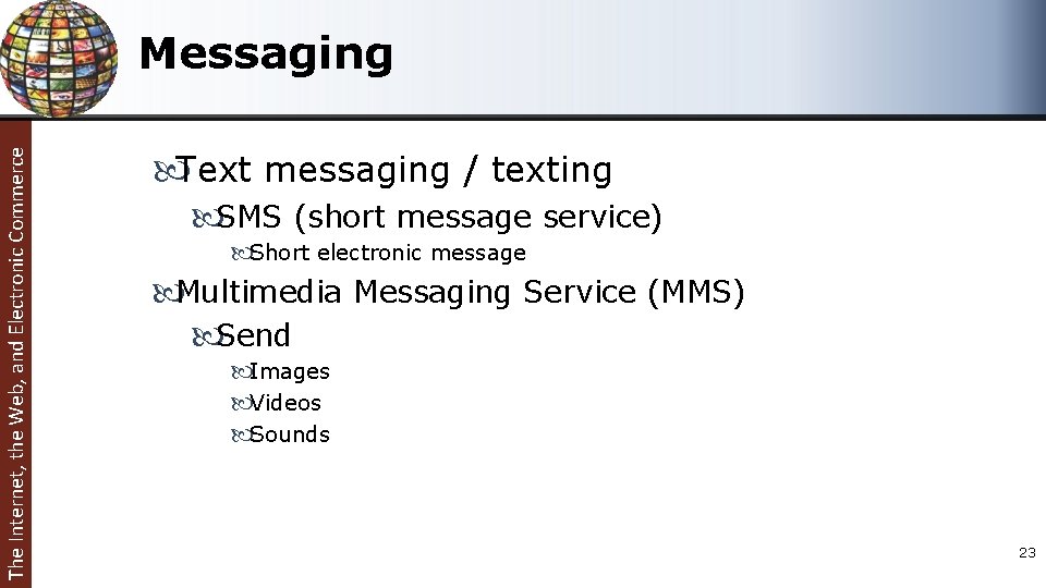 The Internet, the Web, and Electronic Commerce Messaging Text messaging / texting SMS (short