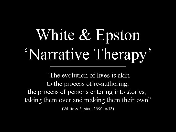 White & Epston ‘Narrative Therapy’ “The evolution of lives is akin to the process