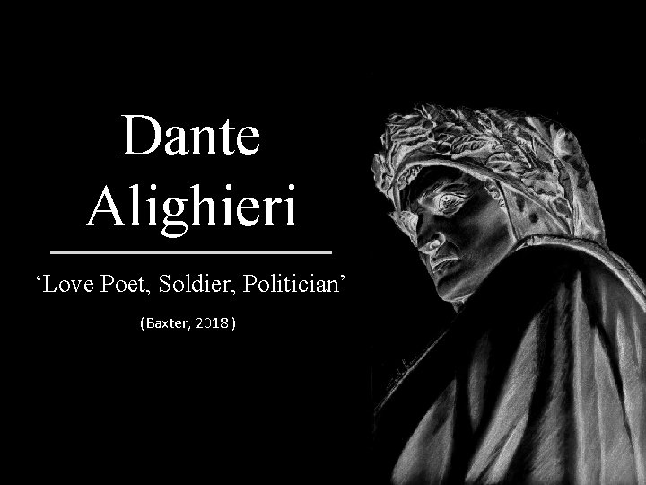 Dante Alighieri ‘Love Poet, Soldier, Politician’ (Baxter, 2018 ) 
