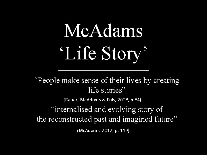 Mc. Adams ‘Life Story’ “People make sense of their lives by creating life stories”