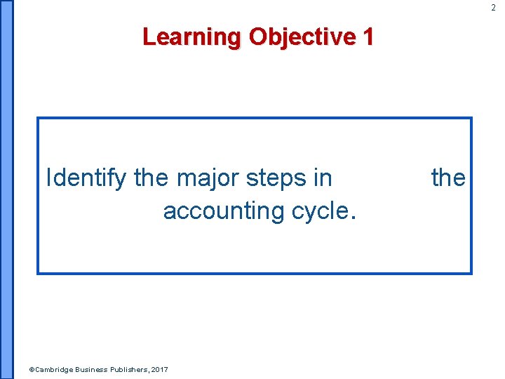 2 Learning Objective 1 Identify the major steps in accounting cycle. ©Cambridge Business Publishers,