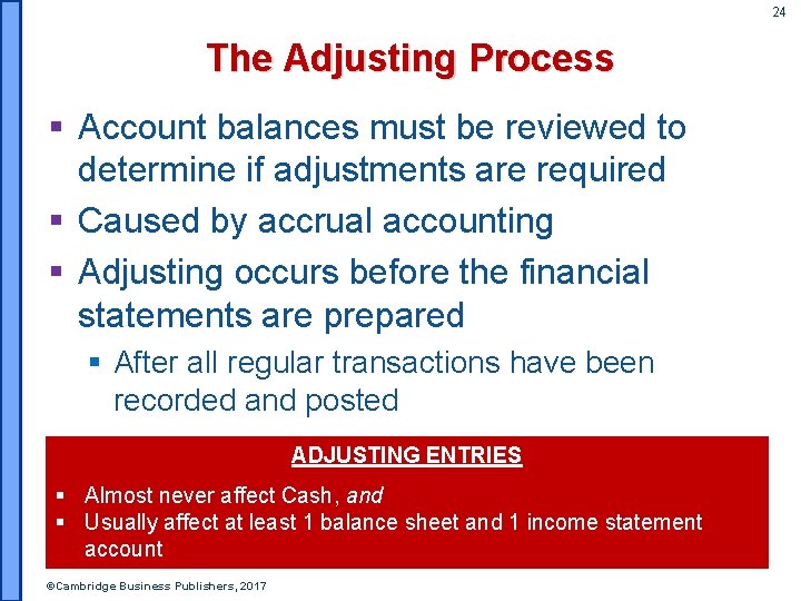24 The Adjusting Process § Account balances must be reviewed to determine if adjustments