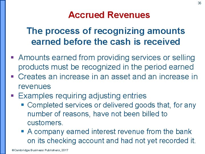 36 Accrued Revenues The process of recognizing amounts earned before the cash is received
