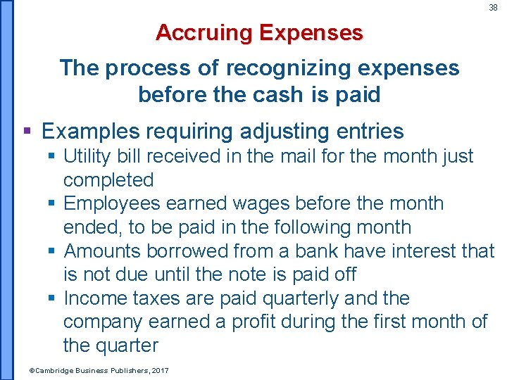 38 Accruing Expenses The process of recognizing expenses before the cash is paid §