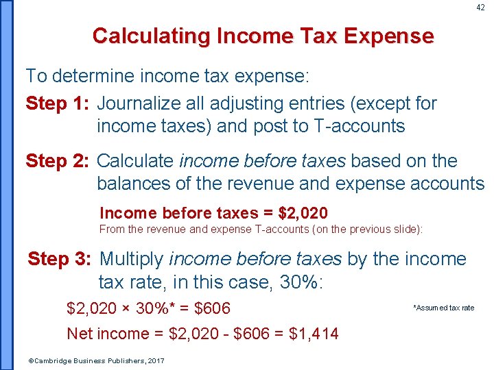 42 Calculating Income Tax Expense To determine income tax expense: Step 1: Journalize all