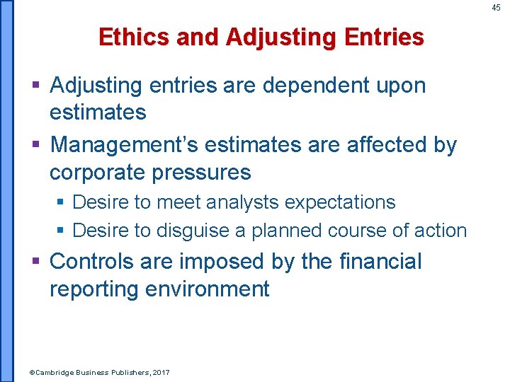 45 Ethics and Adjusting Entries § Adjusting entries are dependent upon estimates § Management’s