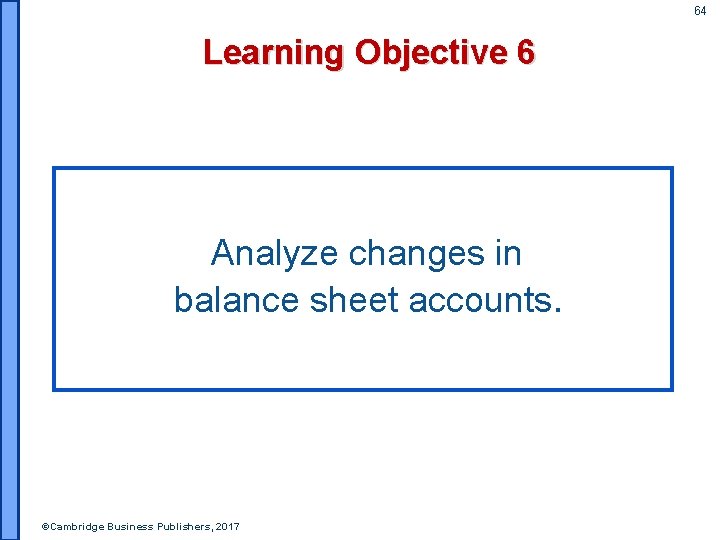 64 Learning Objective 6 Analyze changes in balance sheet accounts. ©Cambridge Business Publishers, 2017