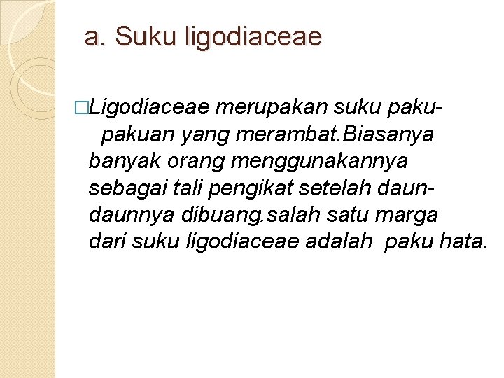 a. Suku ligodiaceae �Ligodiaceae merupakan suku pakuan yang merambat. Biasanya banyak orang menggunakannya sebagai