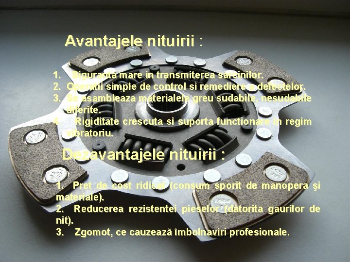 Avantajele nituirii : 1. Siguranta mare in transmiterea sarcinilor. 2. Operatii simple de control