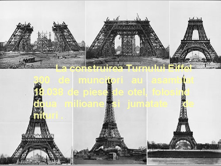 La construirea Turnului Eiffel 300 de muncitori au asamblat 18. 038 de piese de