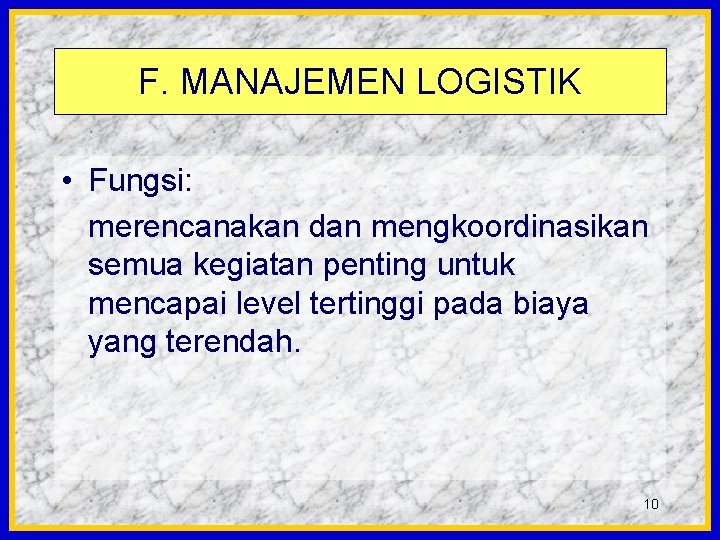 F. MANAJEMEN LOGISTIK • Fungsi: merencanakan dan mengkoordinasikan semua kegiatan penting untuk mencapai level