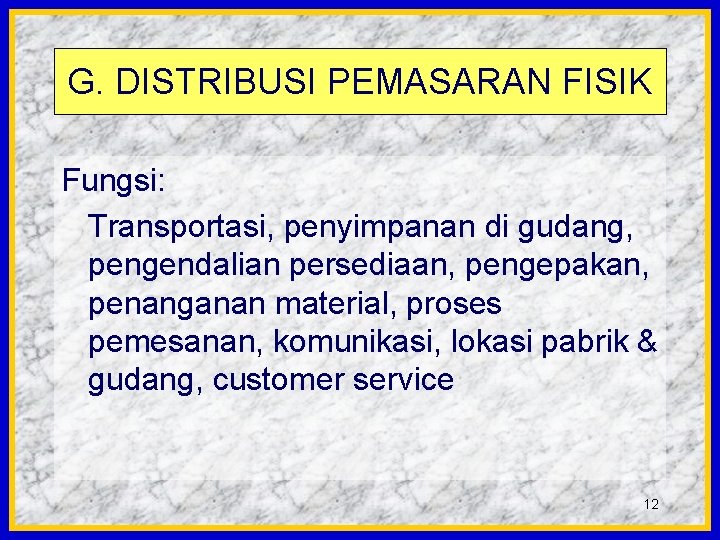 G. DISTRIBUSI PEMASARAN FISIK Fungsi: Transportasi, penyimpanan di gudang, pengendalian persediaan, pengepakan, penanganan material,