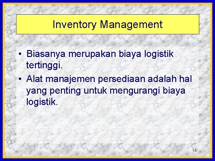 Inventory Management • Biasanya merupakan biaya logistik tertinggi. • Alat manajemen persediaan adalah hal